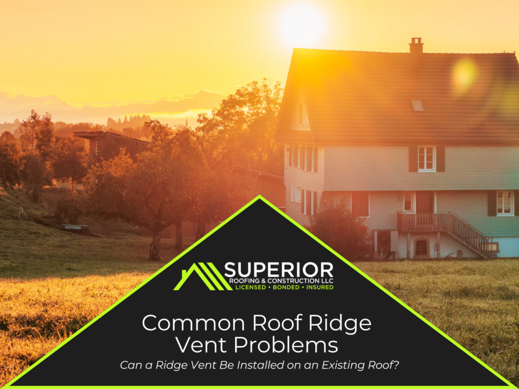 Common Roof Ridge Vent Problems & Can A Ridge Vent Be Installed On An Existing Roof
